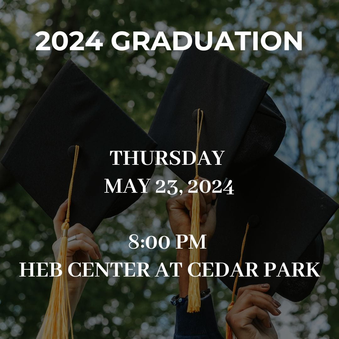 2024 Graduation is Thursday, May 23rd at 8PM and will be held at the HEB Center at Cedar Park